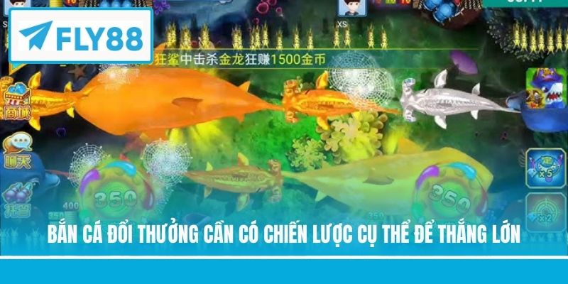 Bắn cá đổi thưởng cần có chiến lược cụ thể để thắng lớn