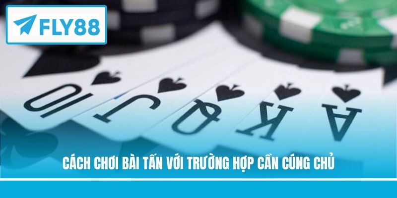 Cách chơi bài Tấn với trường hợp cần cúng chủ